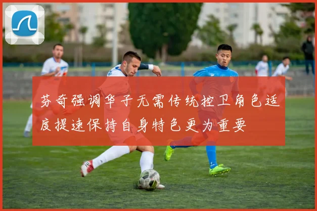 芬奇强调华子无需传统控卫角色适度提速保持自身特色更为重要