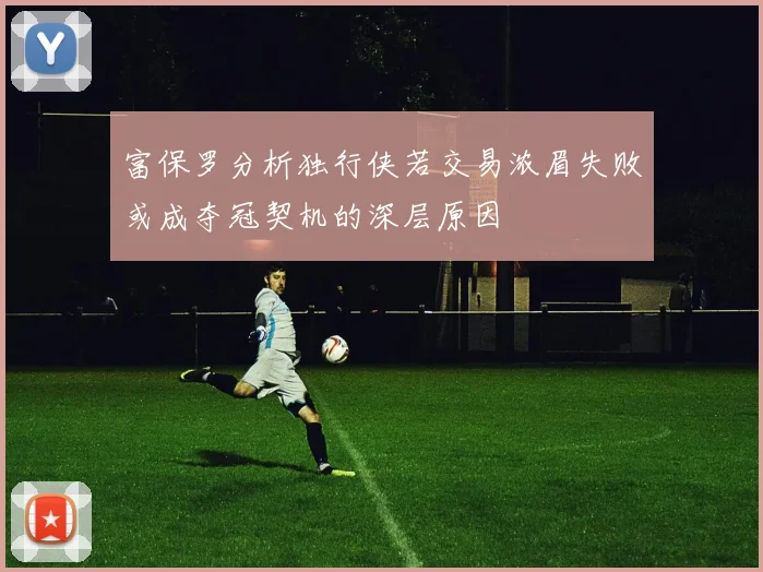 富保罗分析独行侠若交易浓眉失败或成夺冠契机的深层原因