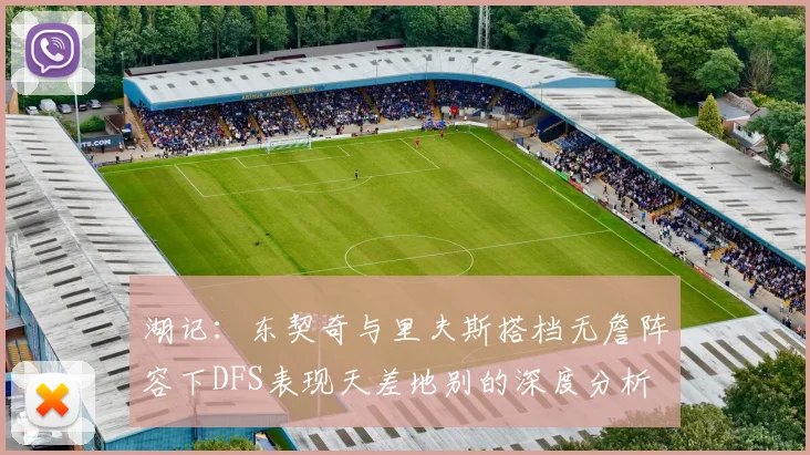 湖记：东契奇与里夫斯搭档无詹阵容下DFS表现天差地别的深度分析