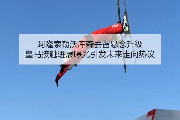 阿隆索勒沃库森去留悬念升级 皇马接触进展曝光引发未来走向热议 - CSLBuyBalls